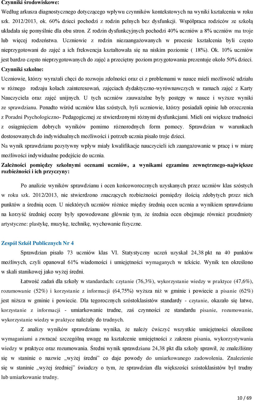 Uczniowie z rodzin niezaangażowanych w procesie kształcenia byli często nieprzygotowani do zajęć a ich frekwencja kształtowała się na niskim poziomie ( 18%). Ok.