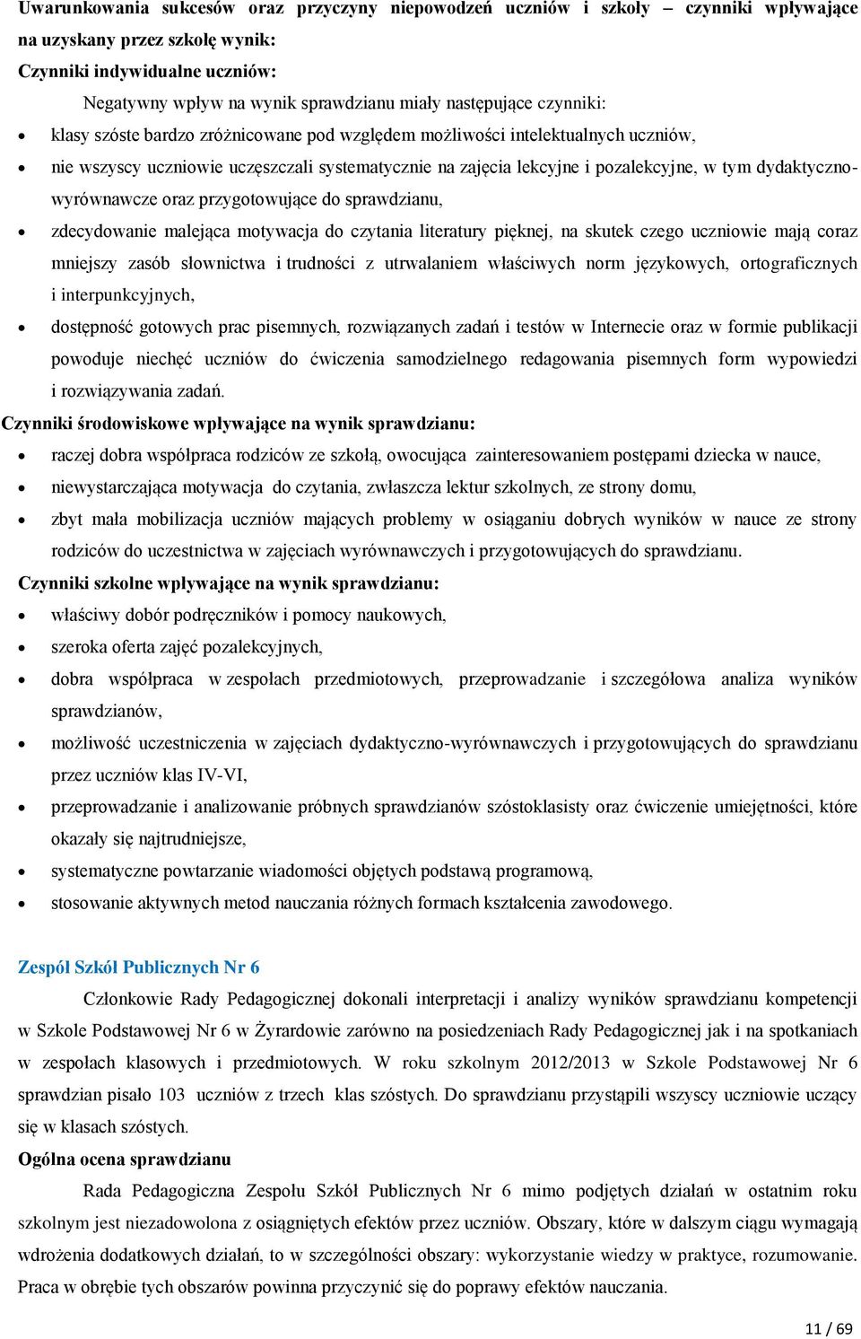 dydaktycznowyrównawcze oraz przygotowujące do sprawdzianu, zdecydowanie malejąca motywacja do czytania literatury pięknej, na skutek czego uczniowie mają coraz mniejszy zasób słownictwa i trudności z