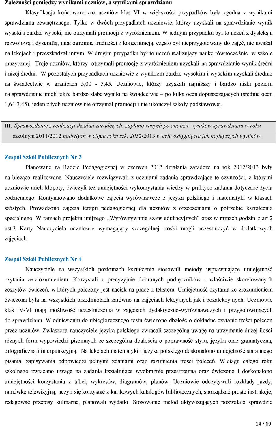 W jednym przypadku był to uczeń z dysleksją rozwojową i dysgrafią, miał ogromne trudności z koncentracją, często był nieprzygotowany do zajęć, nie uważał na lekcjach i przeszkadzał innym.