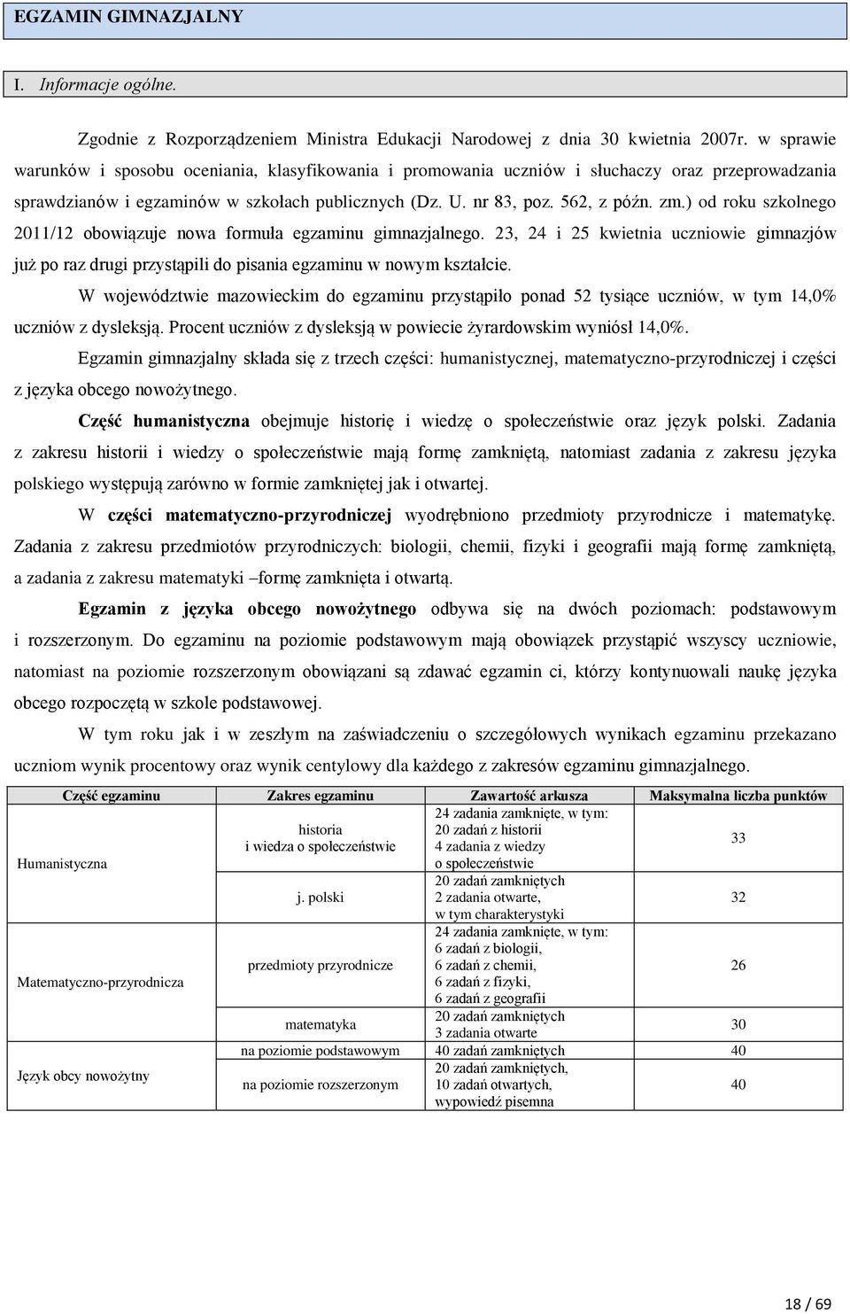 ) od roku szkolnego 2011/12 obowiązuje nowa formuła egzaminu gimnazjalnego. 23, 24 i 25 kwietnia uczniowie gimnazjów już po raz drugi przystąpili do pisania egzaminu w nowym kształcie.