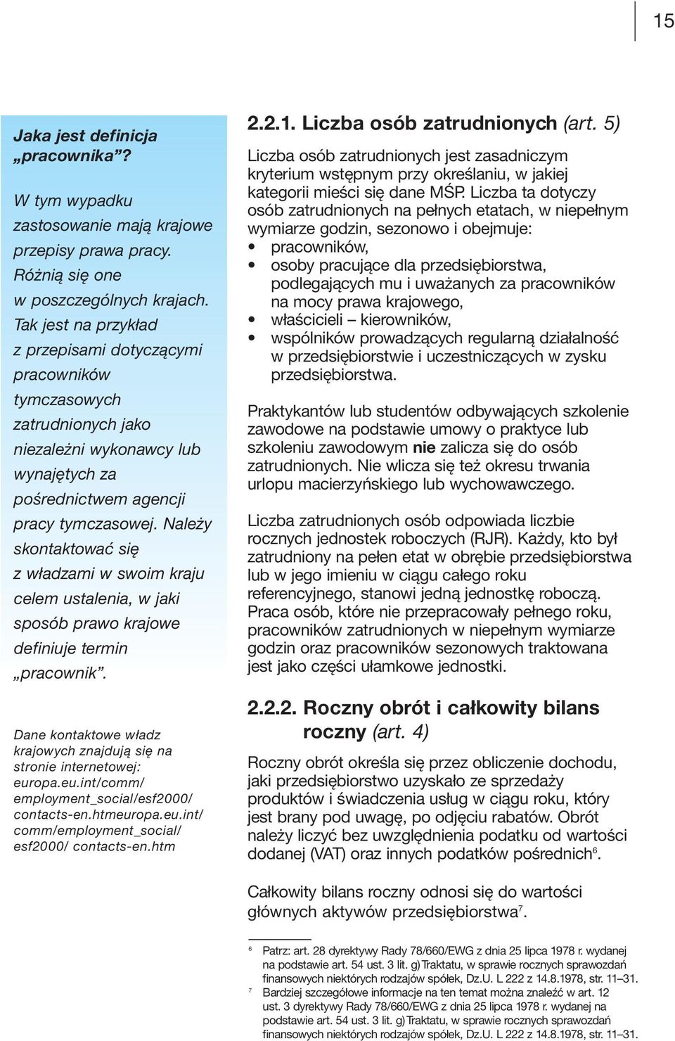 Należy skontaktować się z władzami w swoim kraju celem ustalenia, w jaki sposób prawo krajowe definiuje termin pracownik. Dane kontaktowe władz krajowych znajdują się na stronie internetowej: europa.