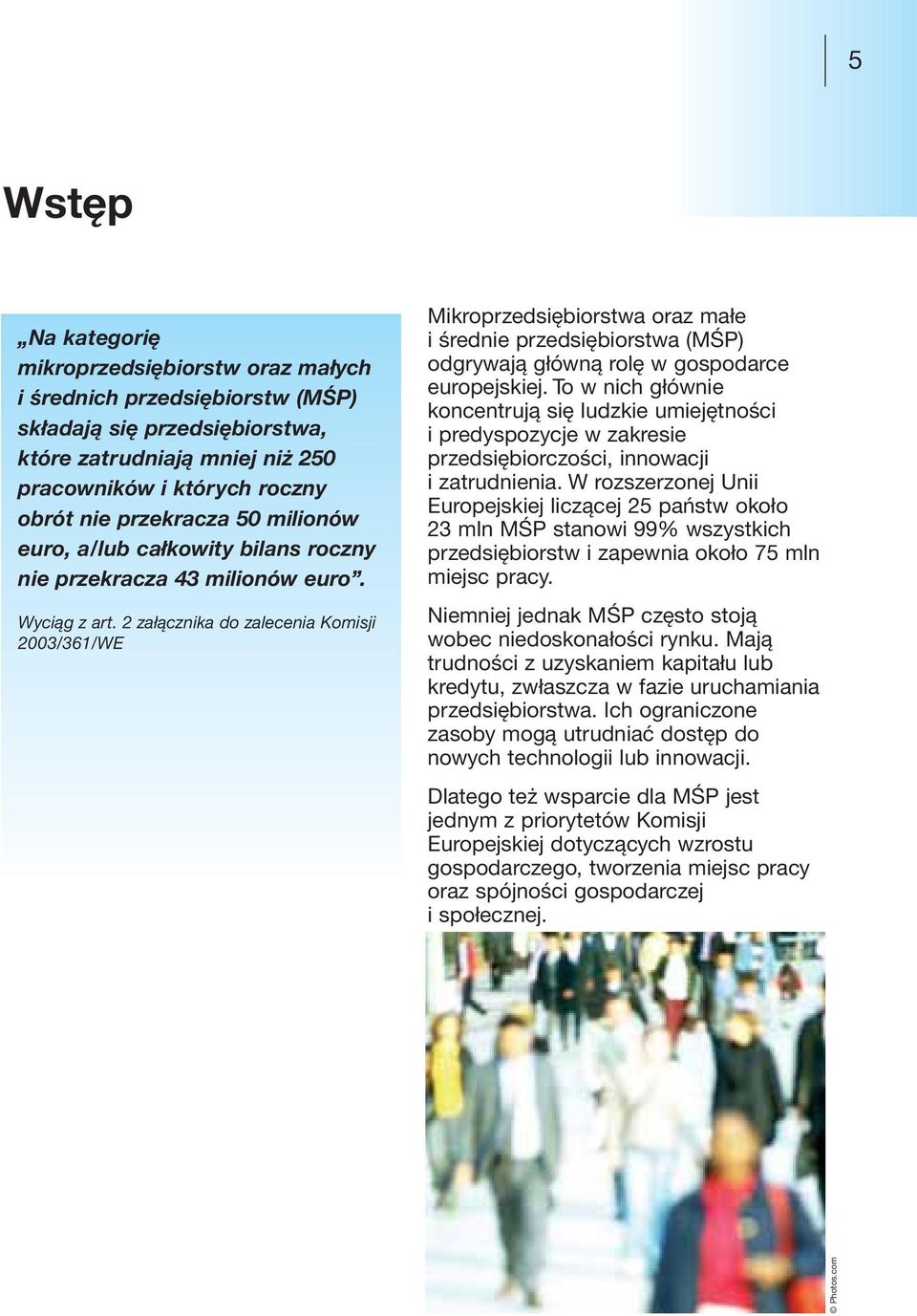 2 załącznika do zalecenia Komisji 2003/361/WE Mikroprzedsiębiorstwa oraz małe i średnie przedsiębiorstwa (MŚP) odgrywają główną rolę w gospodarce europejskiej.