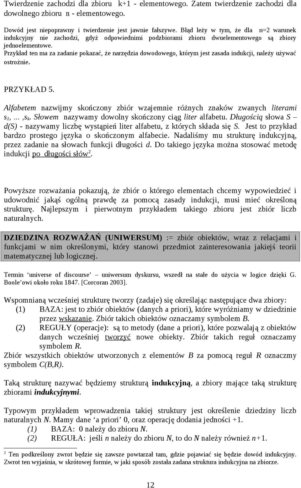 Przykład ten ma za zadanie pokazać, że narzędzia dowodowego, którym jest zasada indukcji, należy używać ostrożnie. PRZYKŁAD 5.