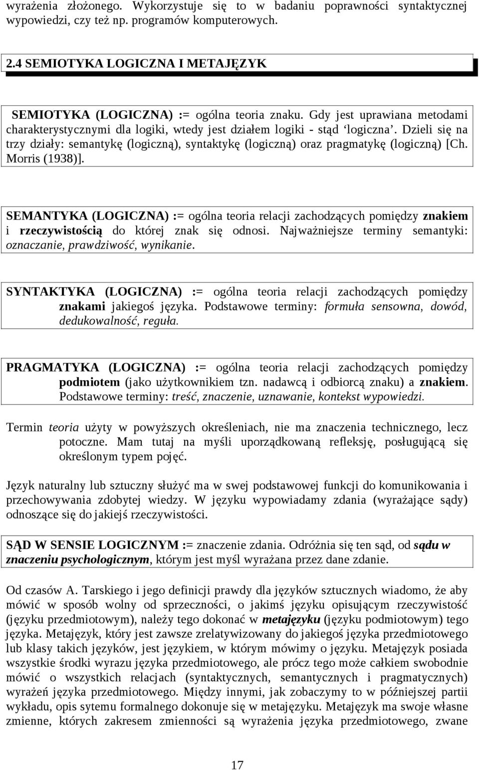 Dzieli się na trzy działy: semantykę (logiczną), syntaktykę (logiczną) oraz pragmatykę (logiczną) [Ch. Morris (1938)].