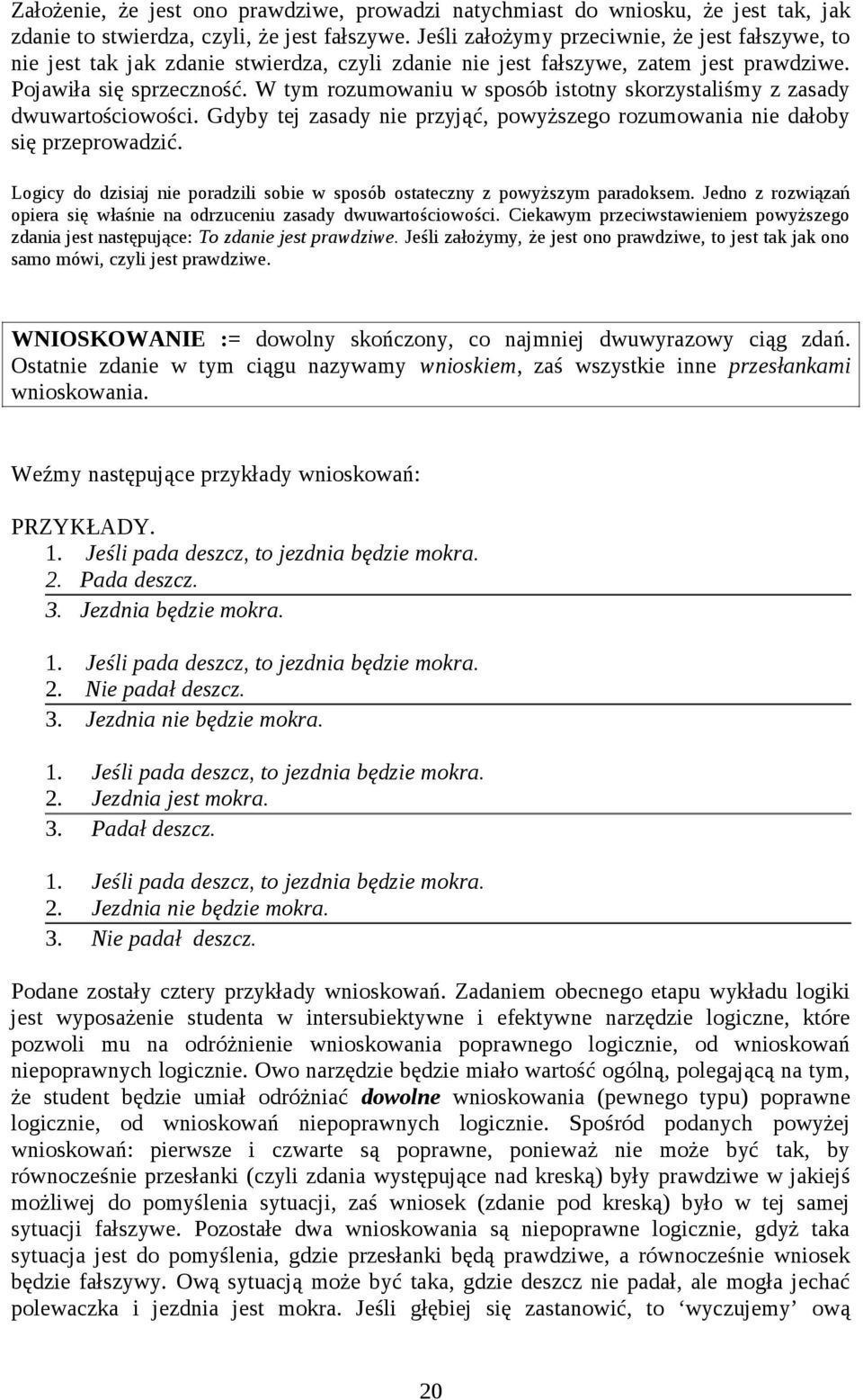 W tym rozumowaniu w sposób istotny skorzystaliśmy z zasady dwuwartościowości. Gdyby tej zasady nie przyjąć, powyższego rozumowania nie dałoby się przeprowadzić.