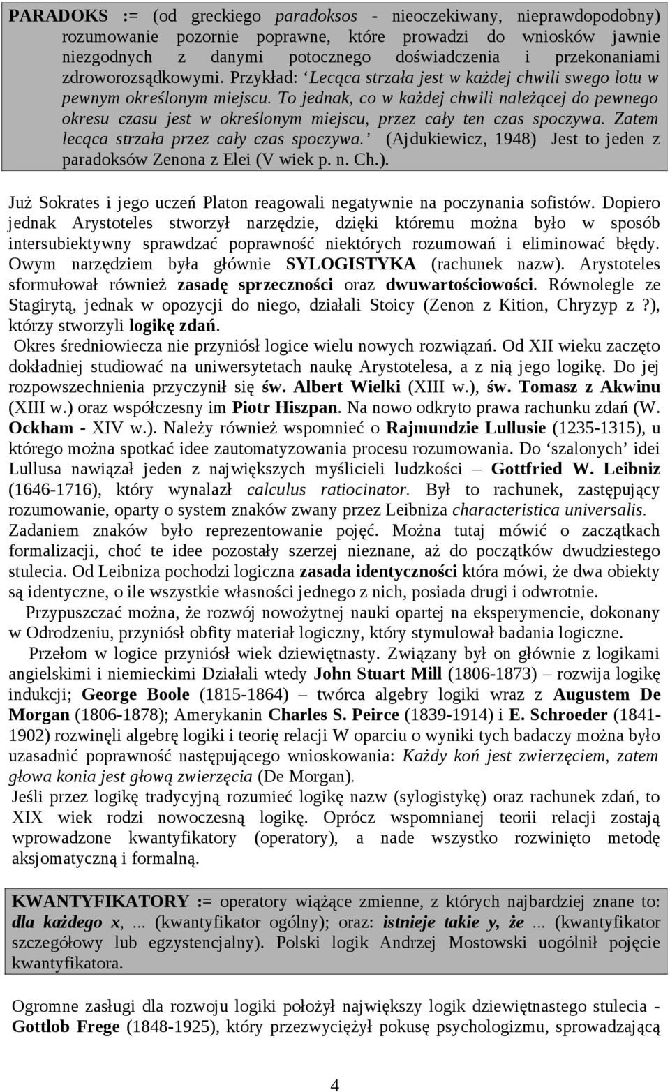 To jednak, co w każdej chwili należącej do pewnego okresu czasu jest w określonym miejscu, przez cały ten czas spoczywa. Zatem lecąca strzała przez cały czas spoczywa.