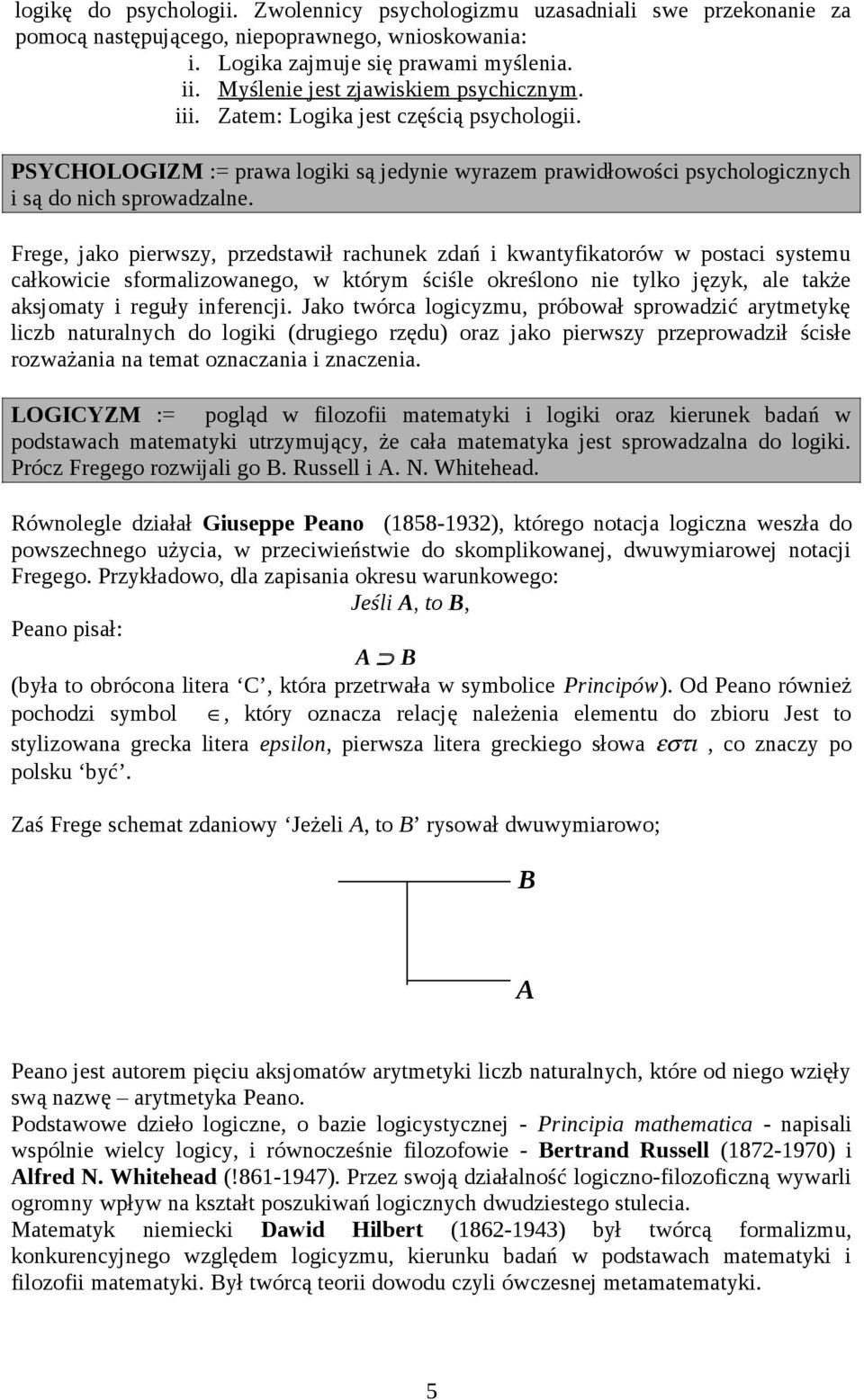 Frege, jako pierwszy, przedstawił rachunek zdań i kwantyfikatorów w postaci systemu całkowicie sformalizowanego, w którym ściśle określono nie tylko język, ale także aksjomaty i reguły inferencji.