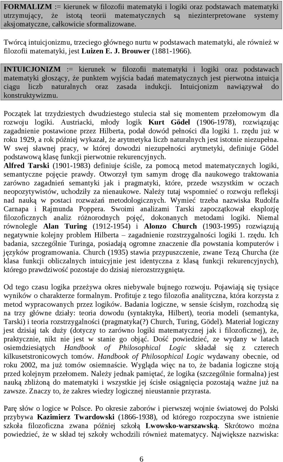 INTUICJONIZM := kierunek w filozofii matematyki i logiki oraz podstawach matematyki głoszący, że punktem wyjścia badań matematycznych jest pierwotna intuicja ciągu liczb naturalnych oraz zasada