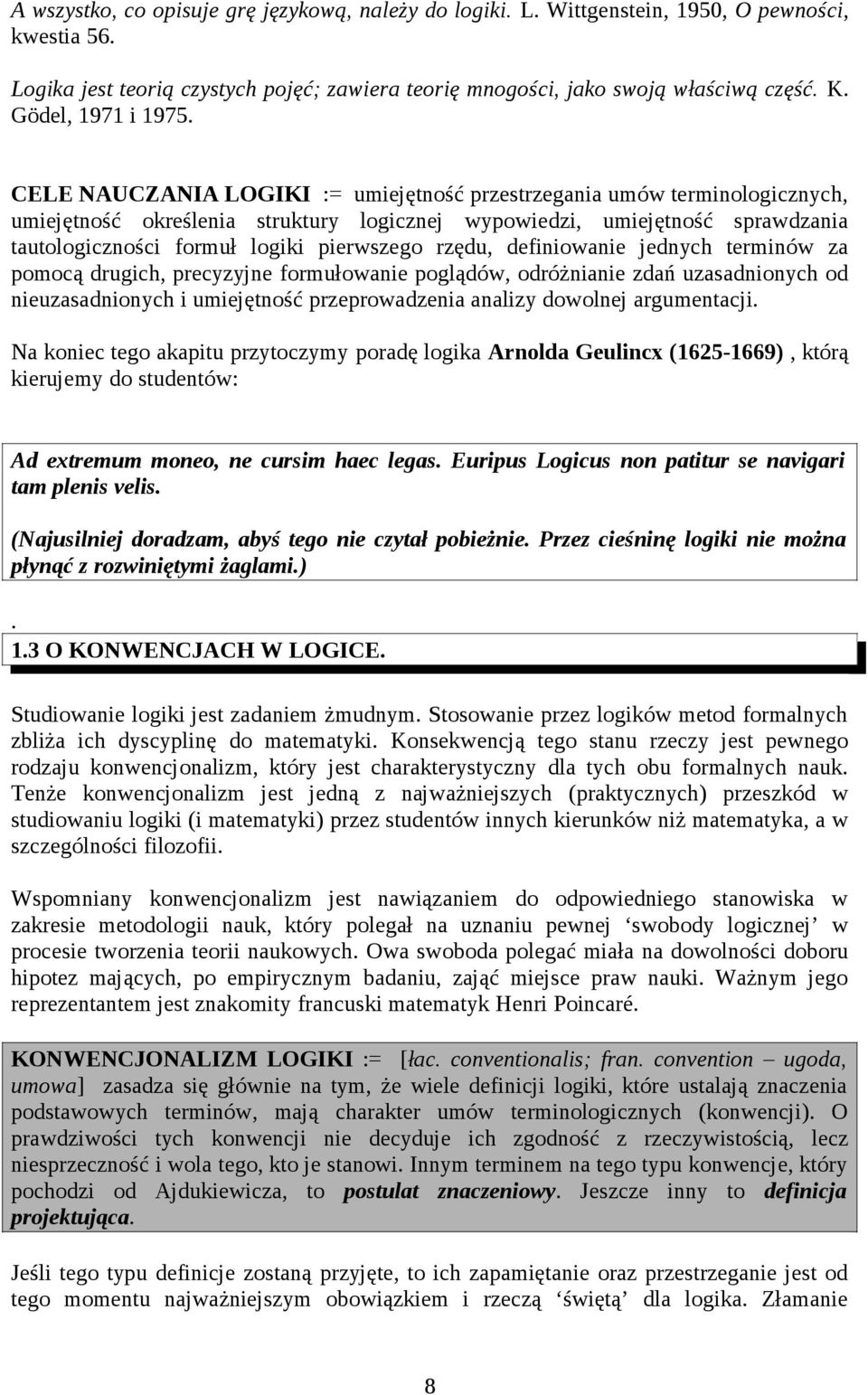 CELE NAUCZANIA LOGIKI := umiejętność przestrzegania umów terminologicznych, umiejętność określenia struktury logicznej wypowiedzi, umiejętność sprawdzania tautologiczności formuł logiki pierwszego