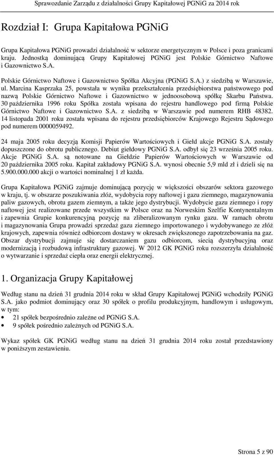 Marcina Kasprzaka 25, powstała w wyniku przekształcenia przedsiębiorstwa państwowego pod nazwą Polskie Górnictwo Naftowe i Gazownictwo w jednoosobową spółkę Skarbu Państwa.