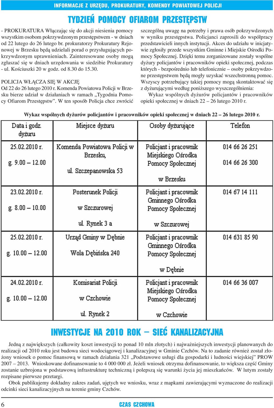 Zainteresowane osoby mogą zgłaszać się w dniach urzędowania w siedzibie Prokuratury - ul. Kościuszki 20 w godz. od 8.30 do 15.30. POLICJA WŁĄCZA SIĘ W AKCJĘ Od 22 do 26 lutego 2010 r.