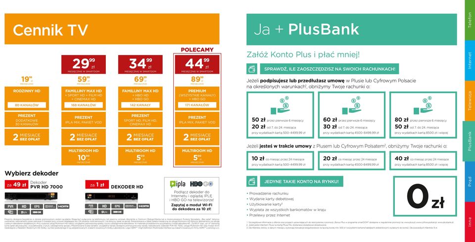 przedłużasz umowę w Plusie lub Cyfrowym Polsacie na określonych warunkach 1, obniżymy Twoje rachunki o: PREZENT DODATKOWE 30 KANAŁÓW MIESIĄCE 2 BEZ OPŁAT Wybierz dekoder za 49 Dekoder PVR 7000