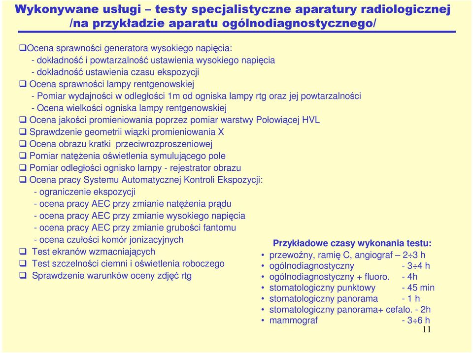 ogniska lampy rentgenowskiej Ocena jakości promieniowania poprzez pomiar warstwy Połowiącej HVL Sprawdzenie geometrii wiązki promieniowania X Ocena obrazu kratki przeciwrozproszeniowej Pomiar