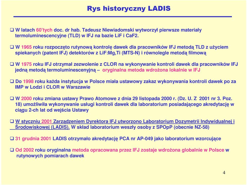 zezwolenie z CLOR na wykonywanie kontroli dawek dla pracowników IFJ jedną metodą termoluminescenyjną oryginalna metoda wdrożona lokalnie w IFJ Do 1998 roku każda instytucja w Polsce miała ustawowy
