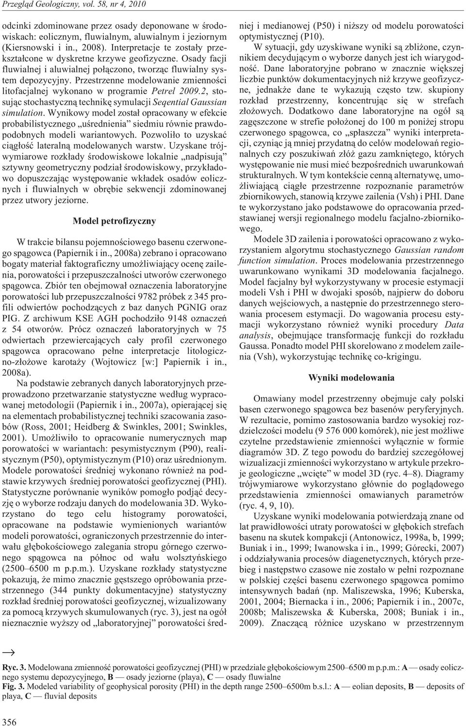 Przestrzenne modelowanie zmiennoœci litofacjalnej wykonano w programie Petrel 29.2, stosuj¹c stochastyczn¹ technikê symulacji Seqential Gaussian simulation.