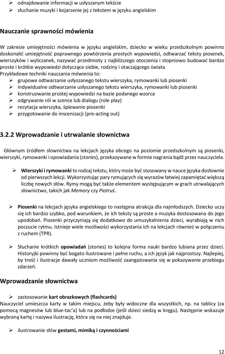 najbliższego otoczenia i stopniowo budować bardzo proste i krótkie wypowiedzi dotyczące siebie, rodziny i otaczającego świata Przykładowe techniki nauczania mówienia to: grupowe odtwarzanie