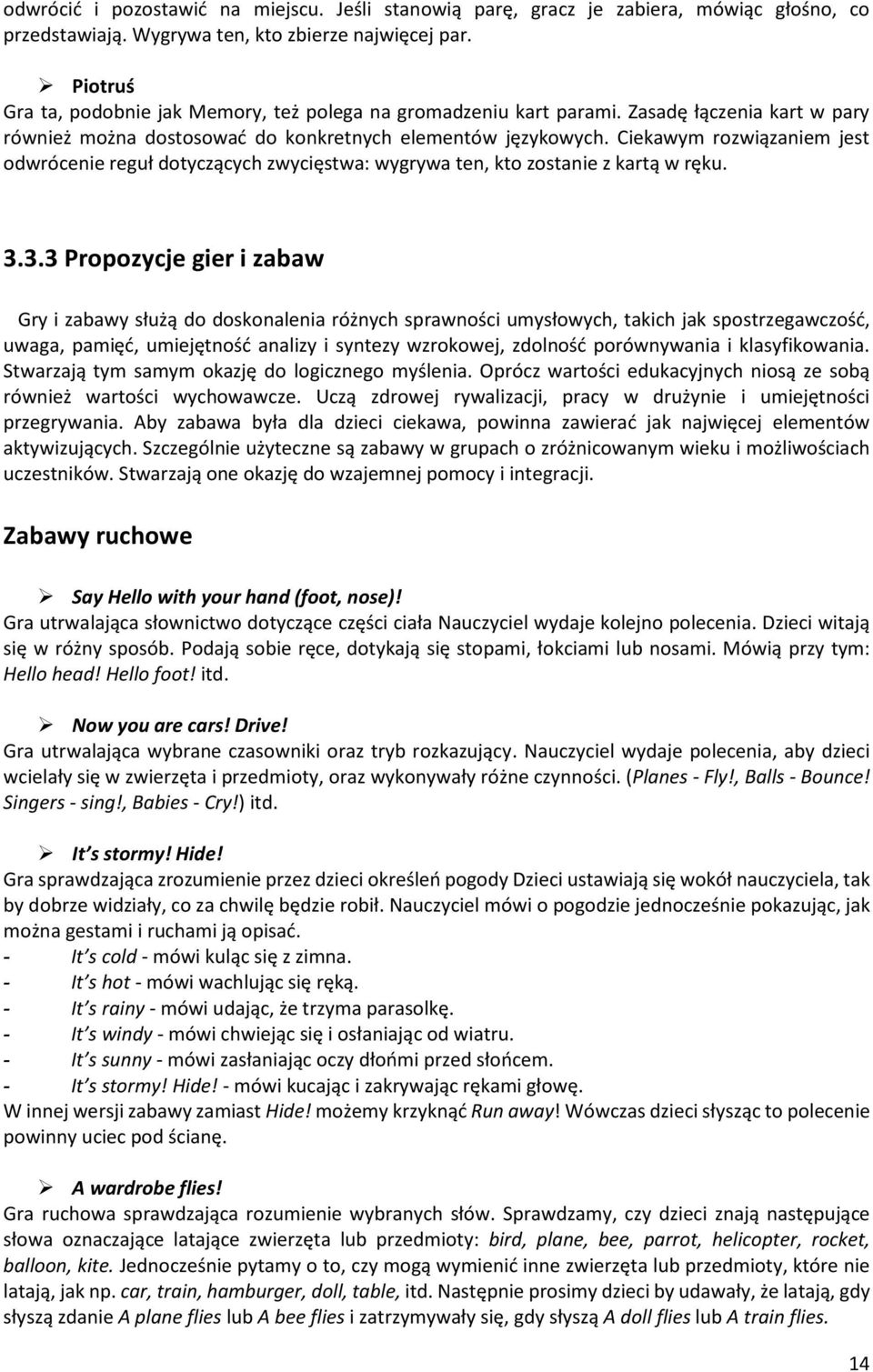 Ciekawym rozwiązaniem jest odwrócenie reguł dotyczących zwycięstwa: wygrywa ten, kto zostanie z kartą w ręku. 3.