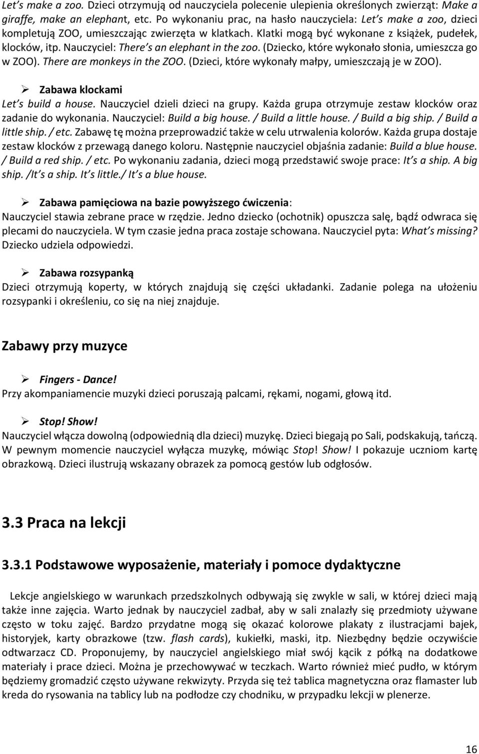Nauczyciel: There s an elephant in the zoo. (Dziecko, które wykonało słonia, umieszcza go w ZOO). There are monkeys in the ZOO. (Dzieci, które wykonały małpy, umieszczają je w ZOO).