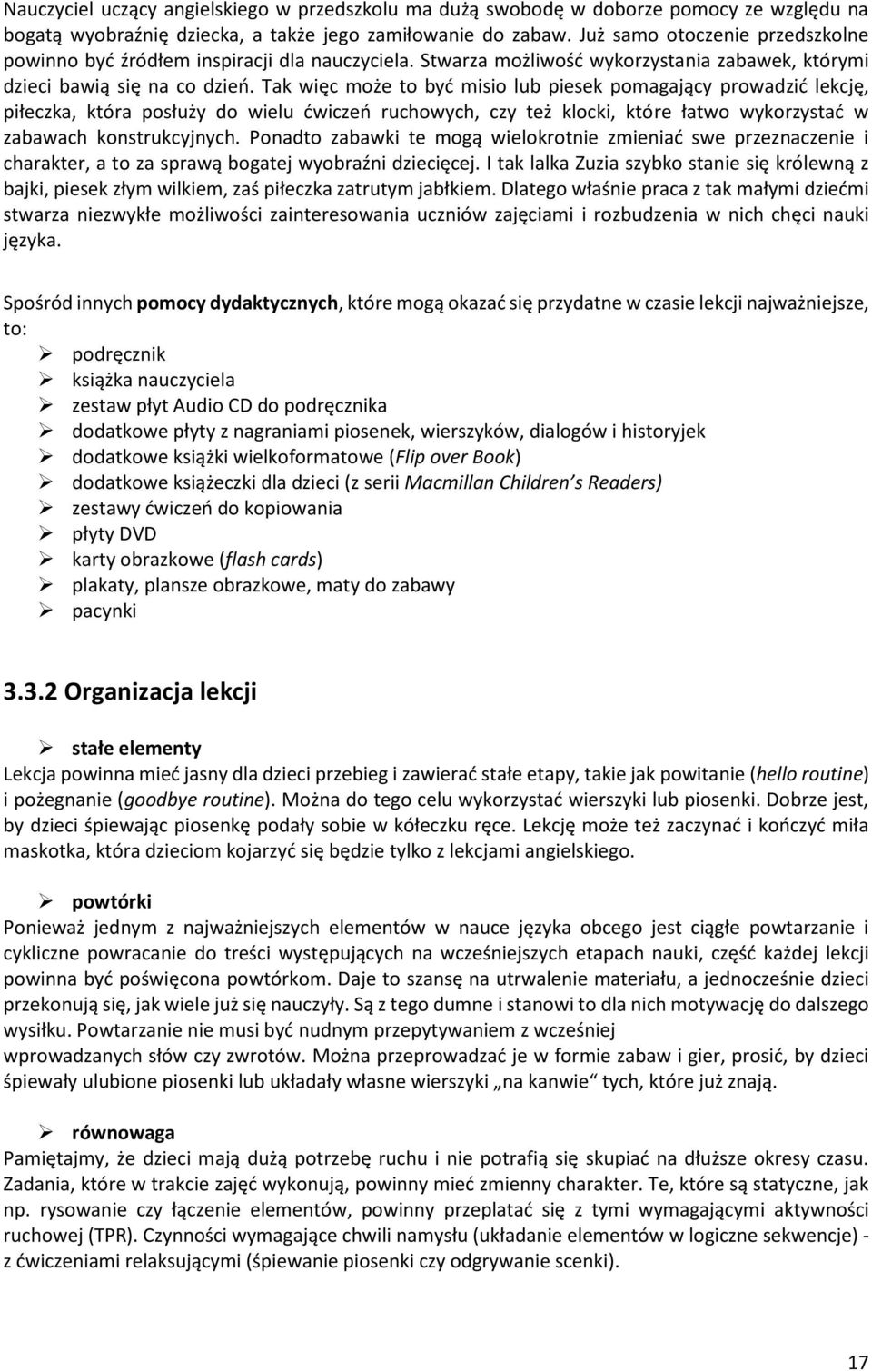 Tak więc może to być misio lub piesek pomagający prowadzić lekcję, piłeczka, która posłuży do wielu ćwiczeń ruchowych, czy też klocki, które łatwo wykorzystać w zabawach konstrukcyjnych.