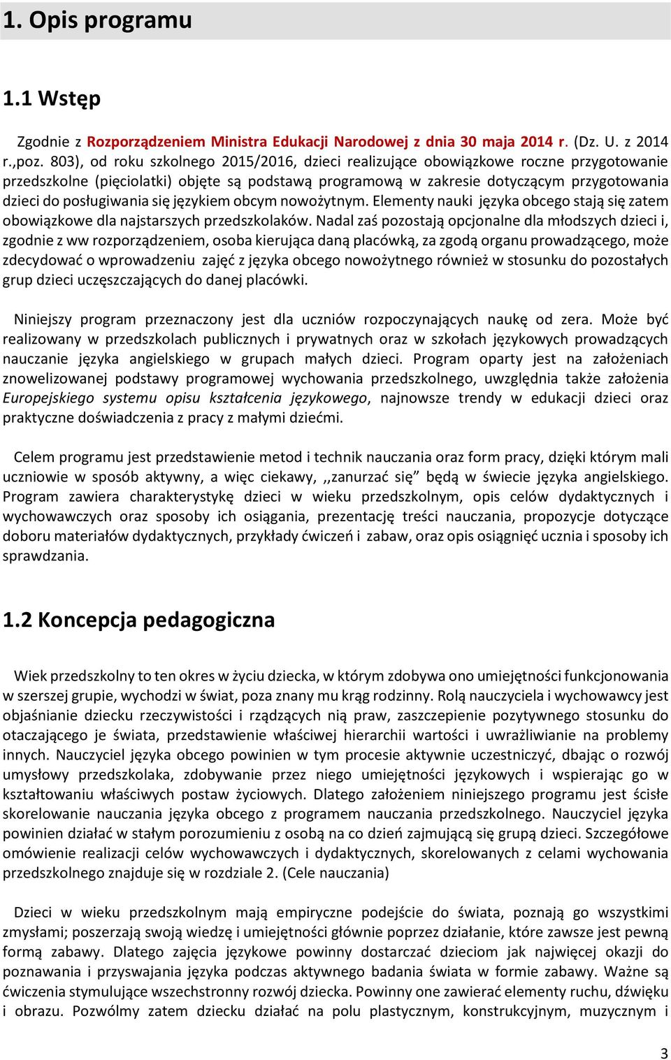 posługiwania się językiem obcym nowożytnym. Elementy nauki języka obcego stają się zatem obowiązkowe dla najstarszych przedszkolaków.