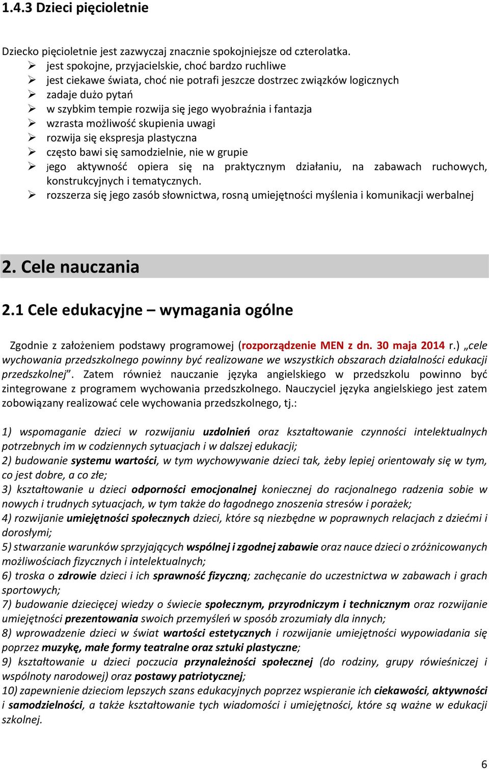 fantazja wzrasta możliwość skupienia uwagi rozwija się ekspresja plastyczna często bawi się samodzielnie, nie w grupie jego aktywność opiera się na praktycznym działaniu, na zabawach ruchowych,