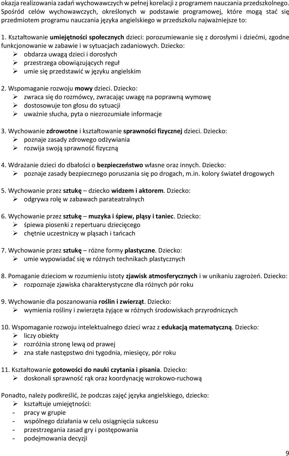 Kształtowanie umiejętności społecznych dzieci: porozumiewanie się z dorosłymi i dziećmi, zgodne funkcjonowanie w zabawie i w sytuacjach zadaniowych.