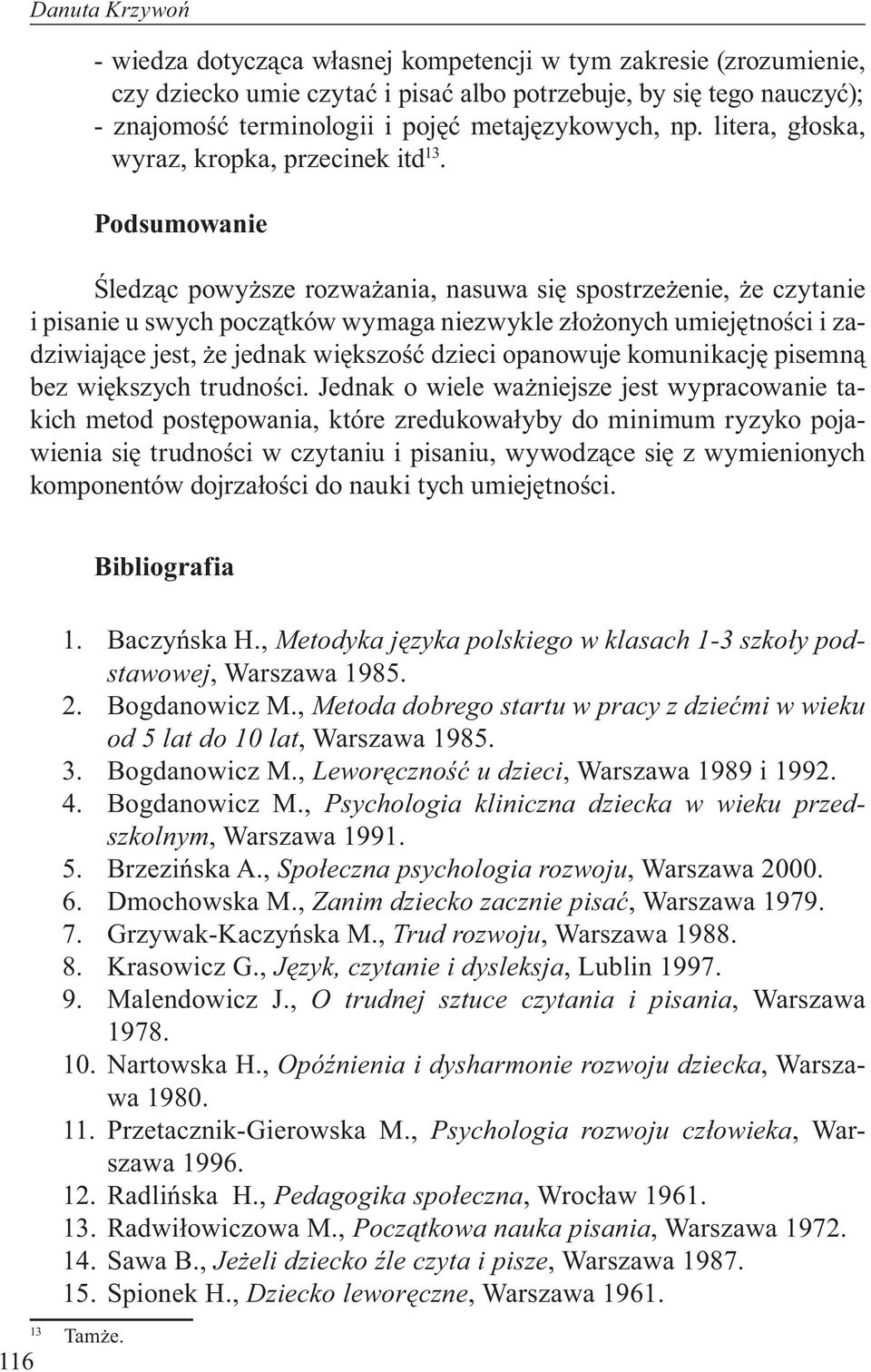 Podsumowanie Śledząc powyższe rozważania, nasuwa się spostrzeżenie, że czytanie i pisanie u swych początków wymaga niezwykle złożonych umiejętności i zadziwiające jest, że jednak większość dzieci