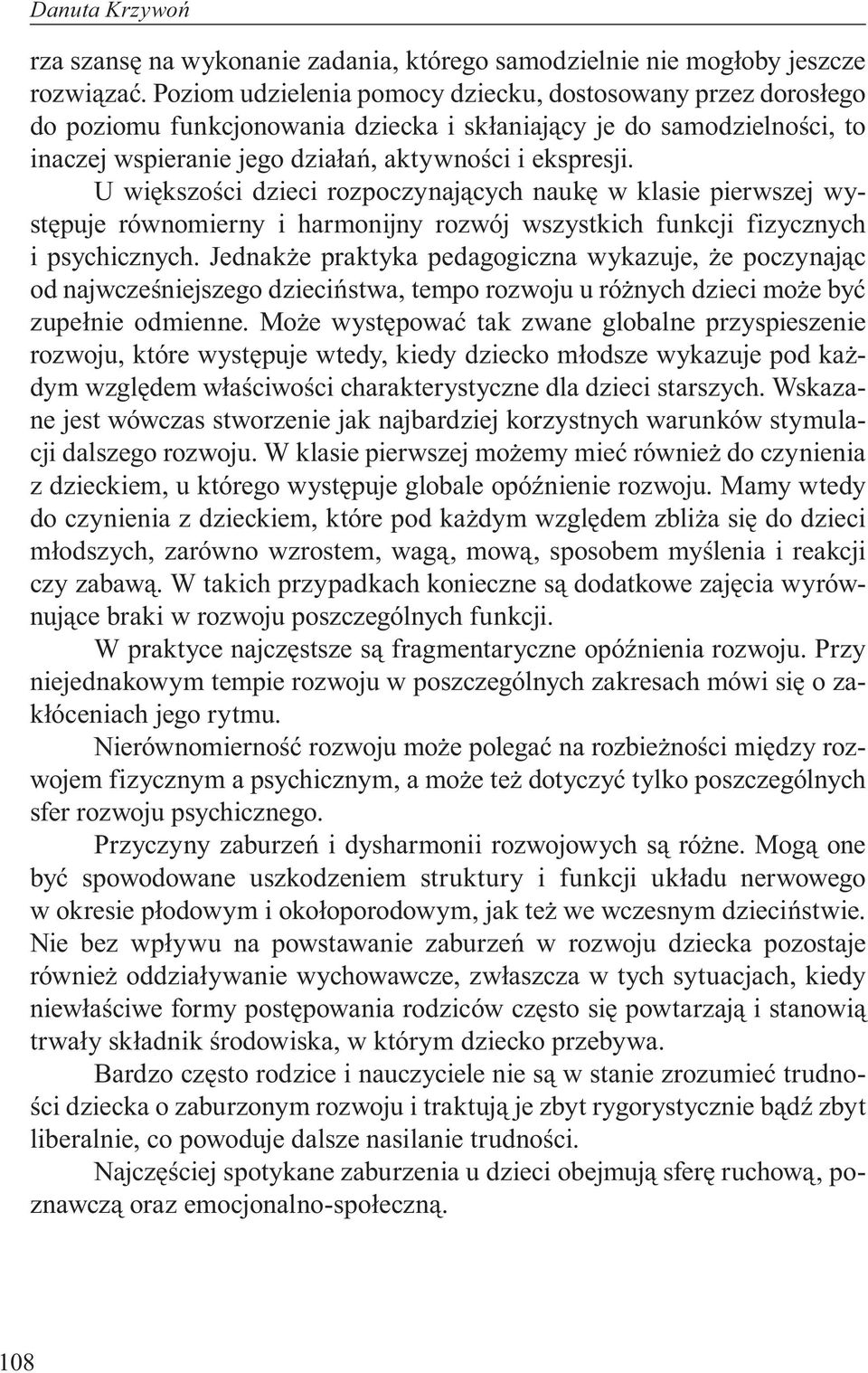 U większości dzieci rozpoczynających naukę w klasie pierwszej występuje równomierny i harmonijny rozwój wszystkich funkcji fizycznych i psychicznych.