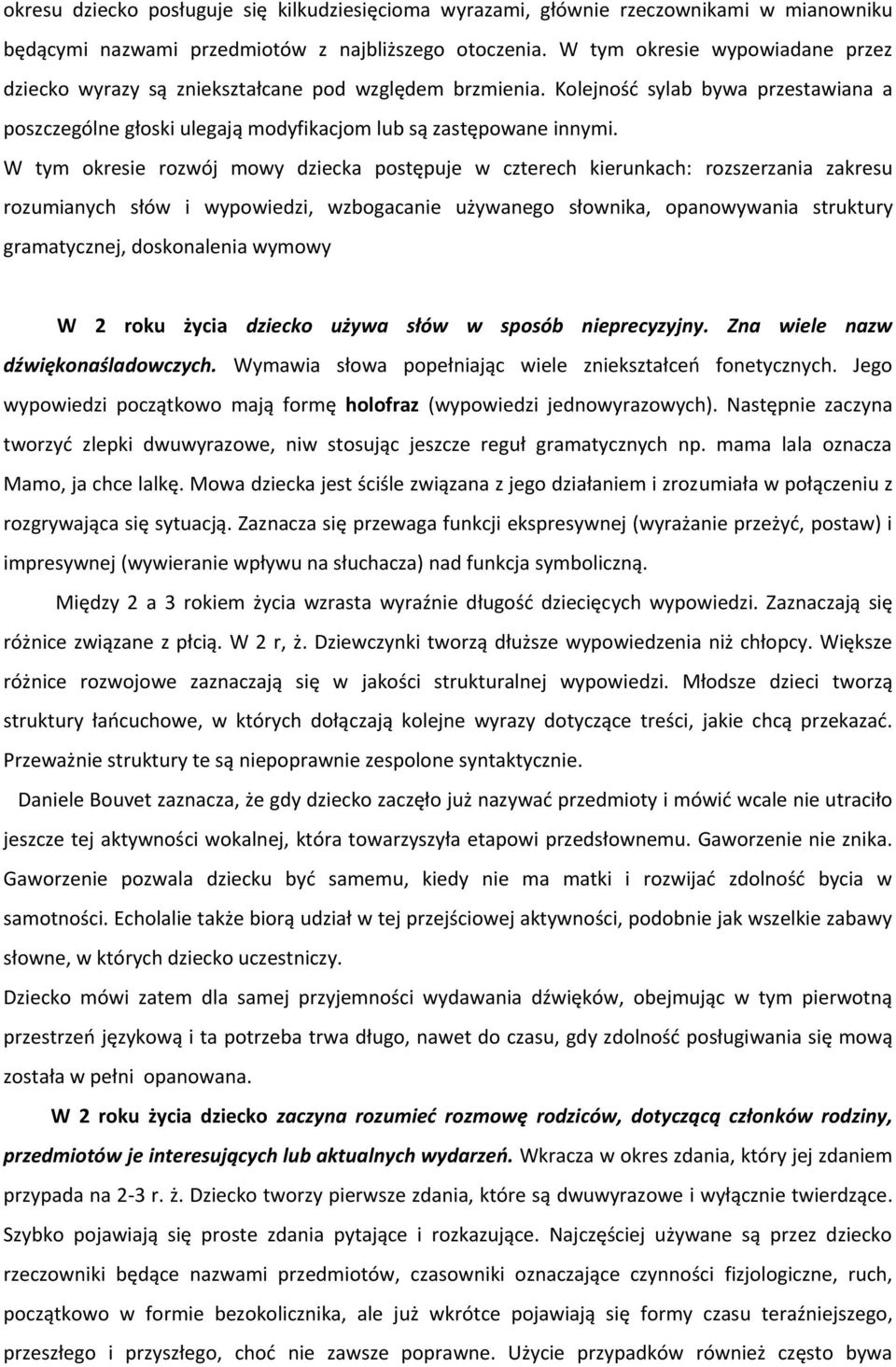 W tym okresie rozwój mowy dziecka postępuje w czterech kierunkach: rozszerzania zakresu rozumianych słów i wypowiedzi, wzbogacanie używanego słownika, opanowywania struktury gramatycznej,