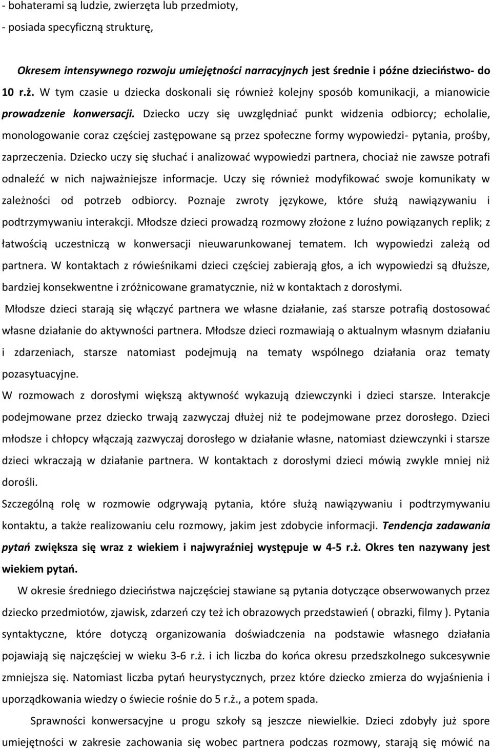 Dziecko uczy się uwzględniać punkt widzenia odbiorcy; echolalie, monologowanie coraz częściej zastępowane są przez społeczne formy wypowiedzi- pytania, prośby, zaprzeczenia.