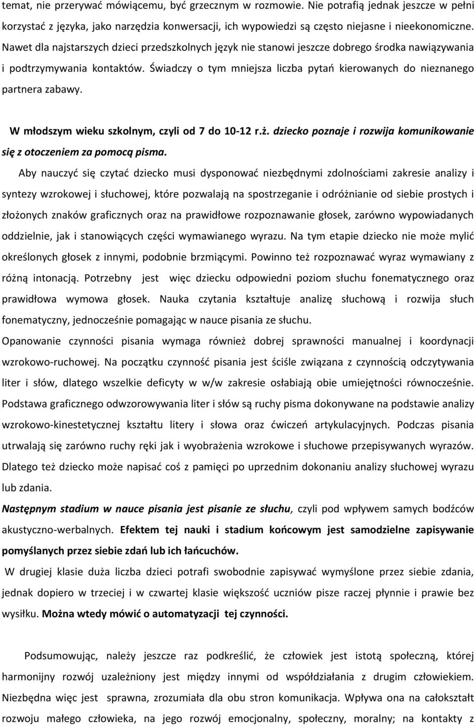 Świadczy o tym mniejsza liczba pytań kierowanych do nieznanego partnera zabawy. W młodszym wieku szkolnym, czyli od 7 do 10-12 r.ż.