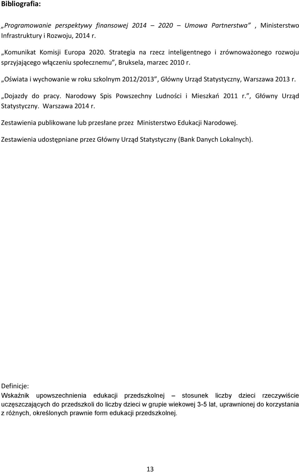 Oświata i wychowanie w roku szkolnym 2012/2013, Główny Urząd Statystyczny, Warszawa 2013 r. Dojazdy do pracy. Narodowy Spis Powszechny Ludności i Mieszkań 2011 r., Główny Urząd Statystyczny. Warszawa 2014 r.