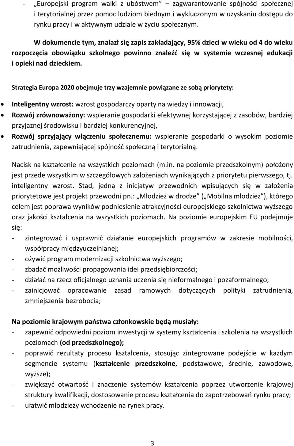 Strategia Europa 2020 obejmuje trzy wzajemnie powiązane ze sobą priorytety: Inteligentny wzrost: wzrost gospodarczy oparty na wiedzy i innowacji, Rozwój zrównoważony: wspieranie gospodarki efektywnej