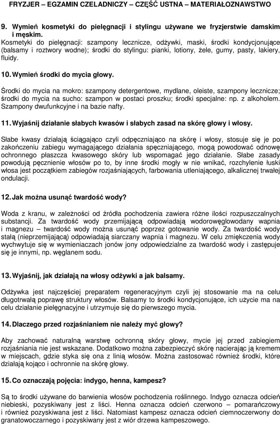 Wymień środki do mycia głowy. Środki do mycia na mokro: szampony detergentowe, mydlane, oleiste, szampony lecznicze; środki do mycia na sucho: szampon w postaci proszku; środki specjalne: np.