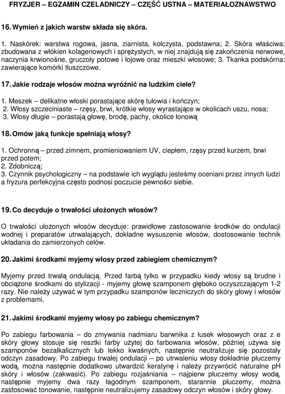 Tkanka podskórna: zawierające komórki tłuszczowe. 17. Jakie rodzaje włosów można wyróżnić na ludzkim ciele? 1. Meszek delikatne włoski porastające skórę tułowia i kończyn; 2.