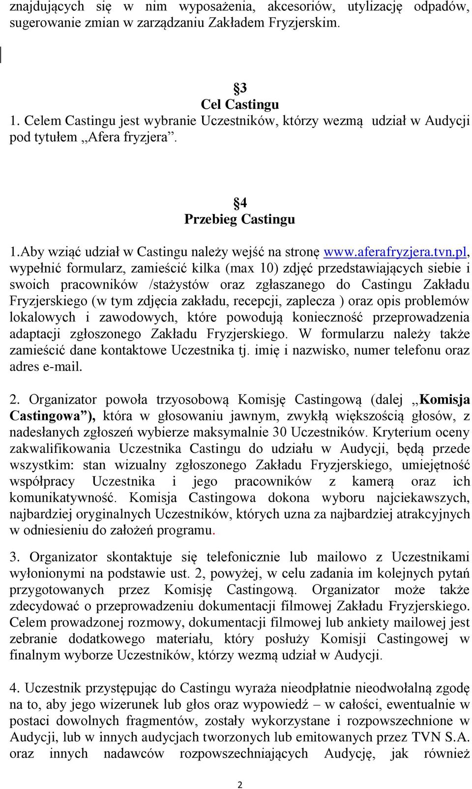 pl, wypełnić formularz, zamieścić kilka (max 10) zdjęć przedstawiających siebie i swoich pracowników /stażystów oraz zgłaszanego do Castingu Zakładu Fryzjerskiego (w tym zdjęcia zakładu, recepcji,