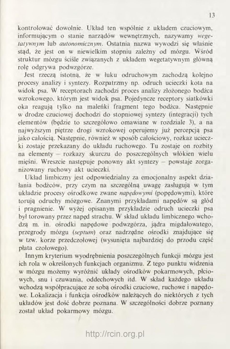 Jest rzeczą istotną, że w łuku odruchowym zachodzą kolejno procesy analizy i syntezy. Rozpatrzmy np. odruch ucieczki kota na widok psa.