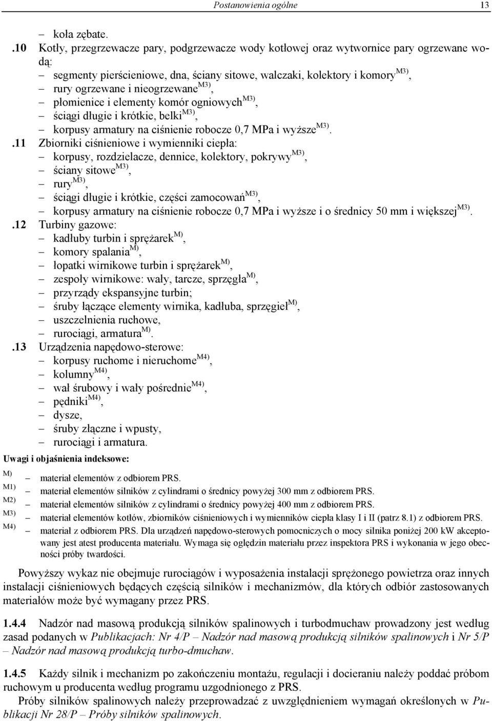 nieogrzewane M3), płomienice i elementy komór ogniowych M3), ściągi długie i krótkie, belki M3), korpusy armatury na ciśnienie robocze 0,7 MPa i wyższe M3).