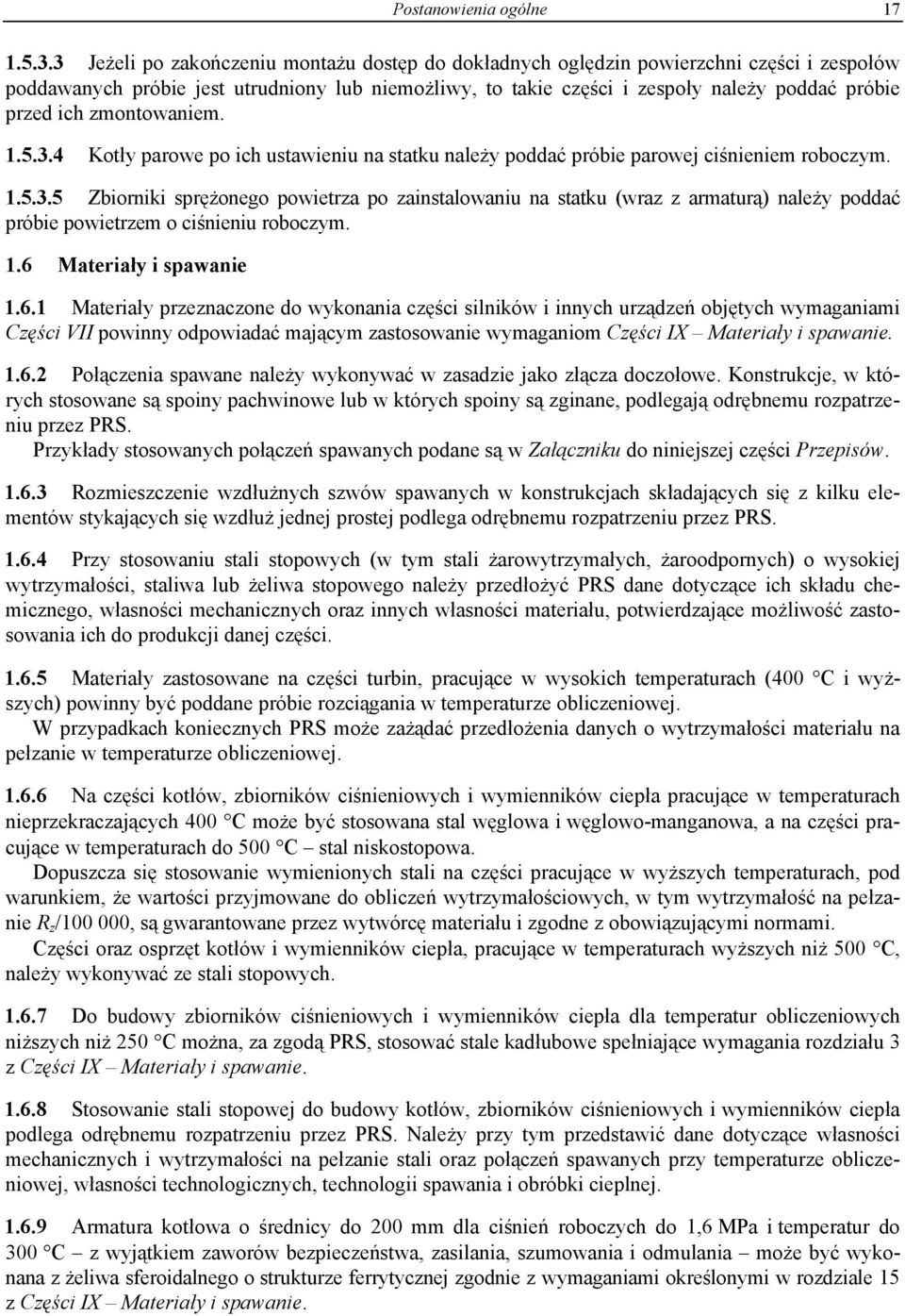 zmontowaniem. 1.5.3.4 Kotły parowe po ich ustawieniu na statku należy poddać próbie parowej ciśnieniem roboczym. 1.5.3.5 Zbiorniki sprężonego powietrza po zainstalowaniu na statku (wraz z armaturą) należy poddać próbie powietrzem o ciśnieniu roboczym.