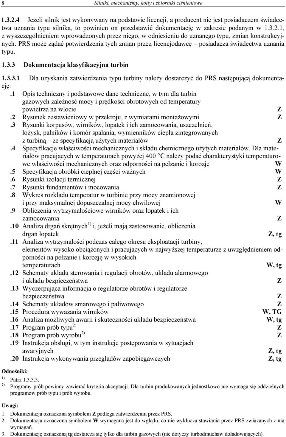 1, z wyszczególnieniem wprowadzonych przez niego, w odniesieniu do uznanego typu, zmian konstrukcyjnych. PRS może żądać potwierdzenia tych zmian przez licencjodawcę posiadacza świadectwa uznania typu.