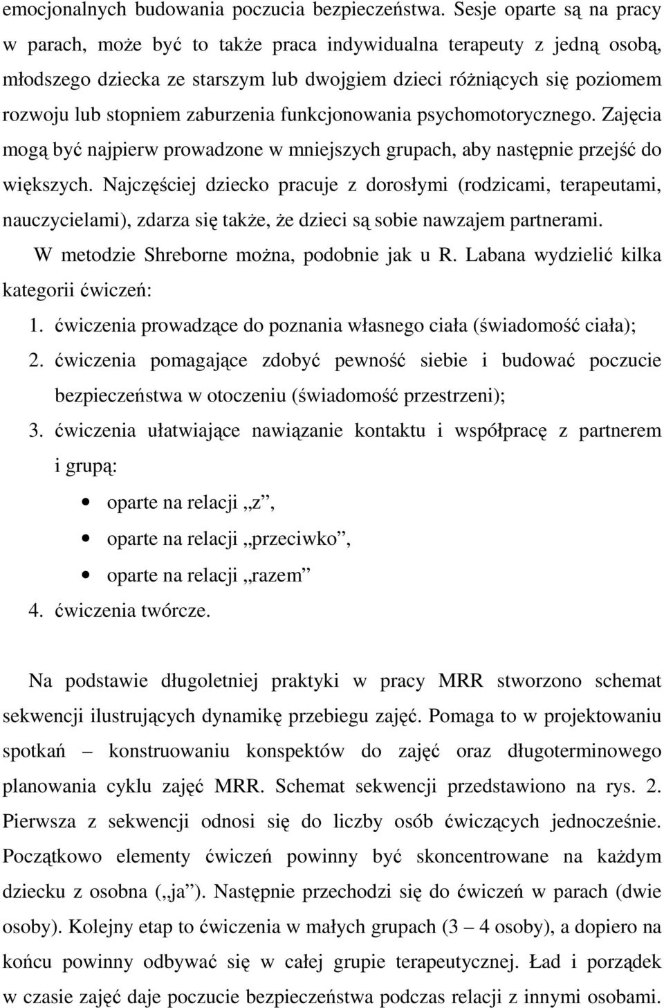 zaburzenia funkcjonowania psychomotorycznego. Zajęcia mogą być najpierw prowadzone w mniejszych grupach, aby następnie przejść do większych.