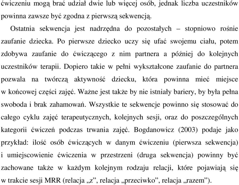 Po pierwsze dziecko uczy się ufać swojemu ciału, potem zdobywa zaufanie do ćwiczącego z nim partnera a później do kolejnych uczestników terapii.