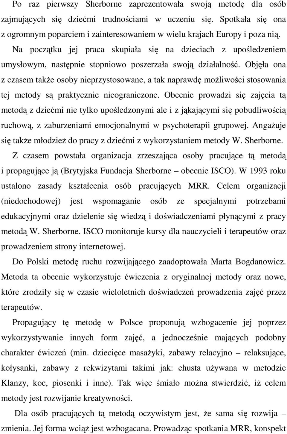 Na początku jej praca skupiała się na dzieciach z upośledzeniem umysłowym, następnie stopniowo poszerzała swoją działalność.