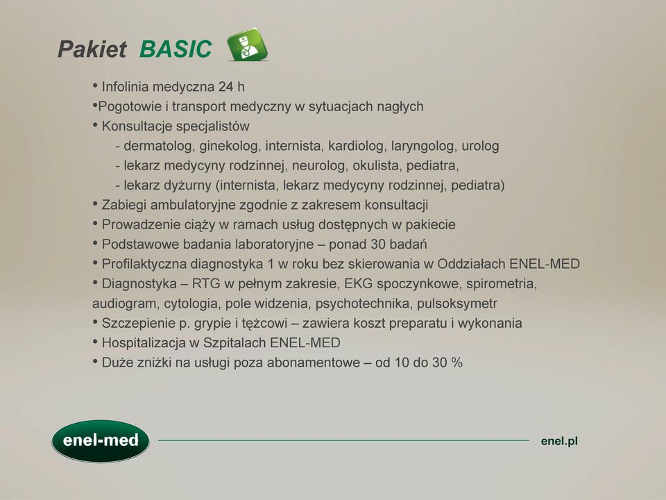 dostępnych w pakiecie Podstawowe badania laboratoryjne ponad 30 badań Profilaktyczna diagnostyka 1 w roku bez skierowania w Oddziałach ENEL-MED Diagnostyka RTG w pełnym zakresie, EKG spoczynkowe,