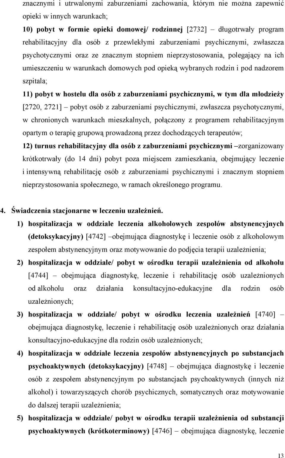 nadzorem szpitala; 11) pobyt w hostelu dla osób z zaburzeniami psychicznymi, w tym dla młodzieży [2720, 2721] pobyt osób z zaburzeniami psychicznymi, zwłaszcza psychotycznymi, w chronionych warunkach