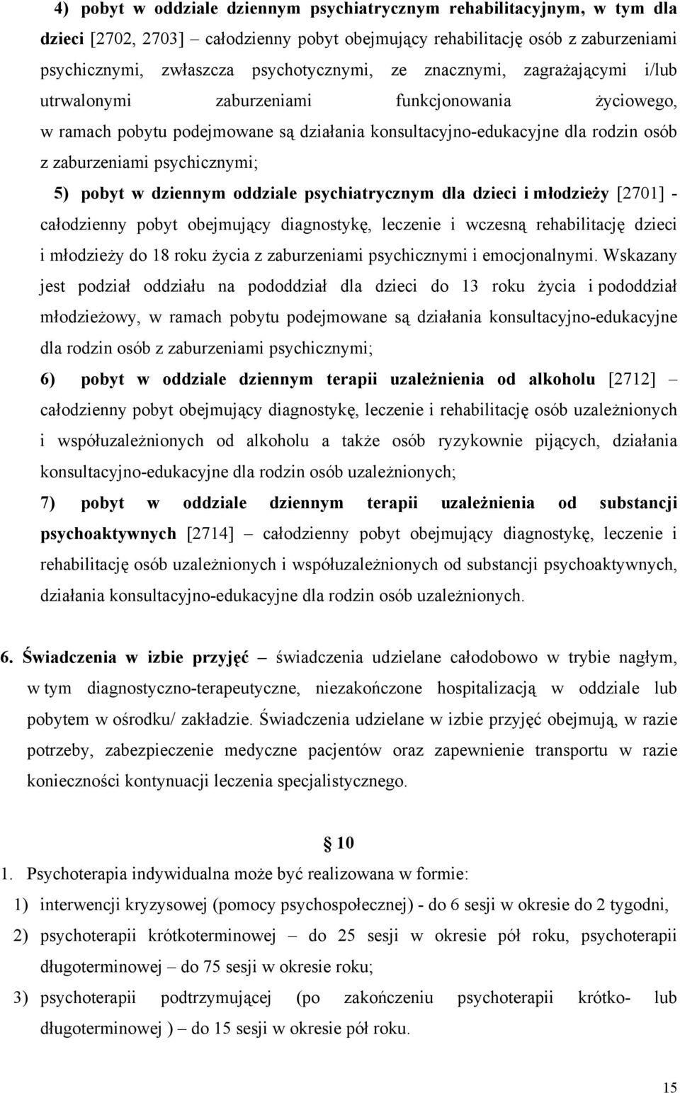 pobyt w dziennym oddziale psychiatrycznym dla dzieci i młodzieży [2701] - całodzienny pobyt obejmujący diagnostykę, leczenie i wczesną rehabilitację dzieci i młodzieży do 18 roku życia z zaburzeniami