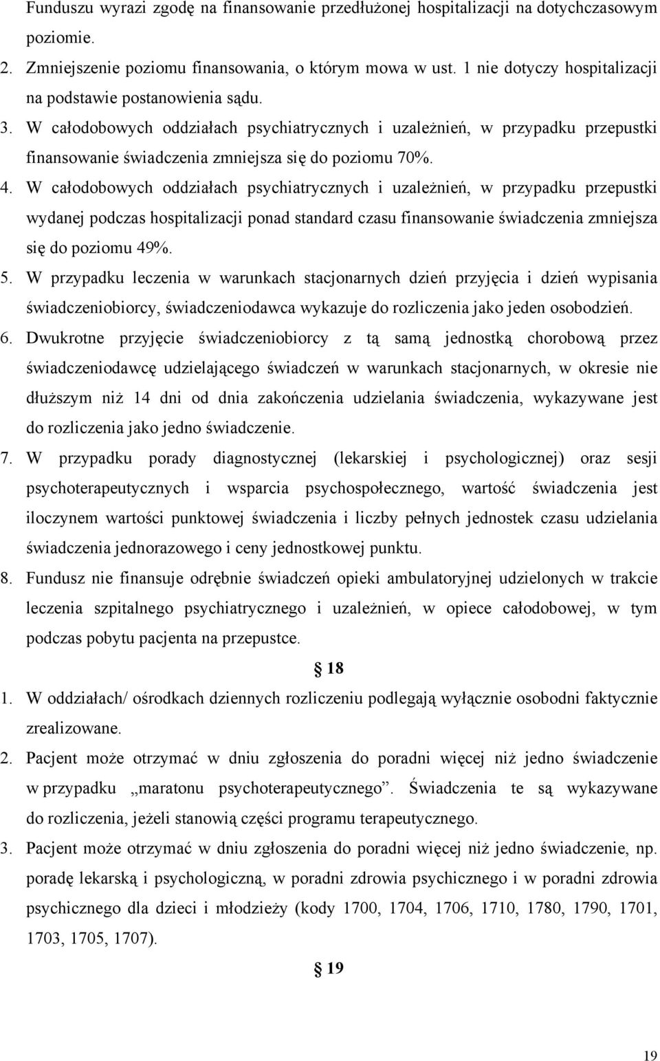 4. W całodobowych oddziałach psychiatrycznych i uzależnień, w przypadku przepustki wydanej podczas hospitalizacji ponad standard czasu finansowanie świadczenia zmniejsza się do poziomu 49%. 5.