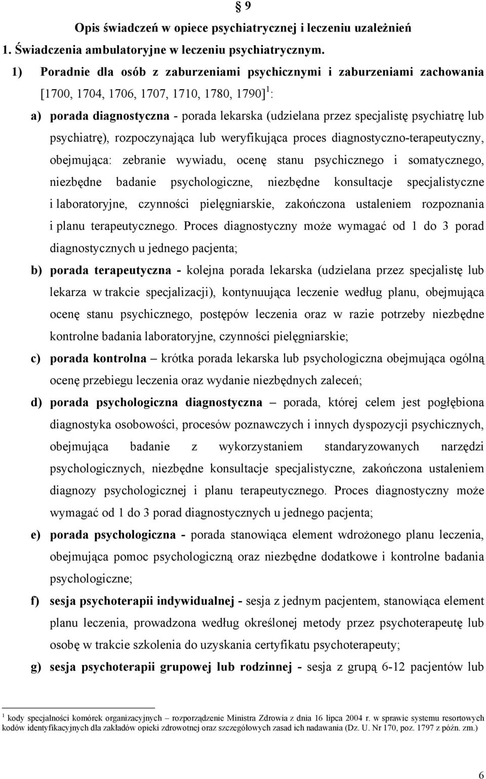 psychiatrę lub psychiatrę), rozpoczynająca lub weryfikująca proces diagnostyczno-terapeutyczny, obejmująca: zebranie wywiadu, ocenę stanu psychicznego i somatycznego, niezbędne badanie