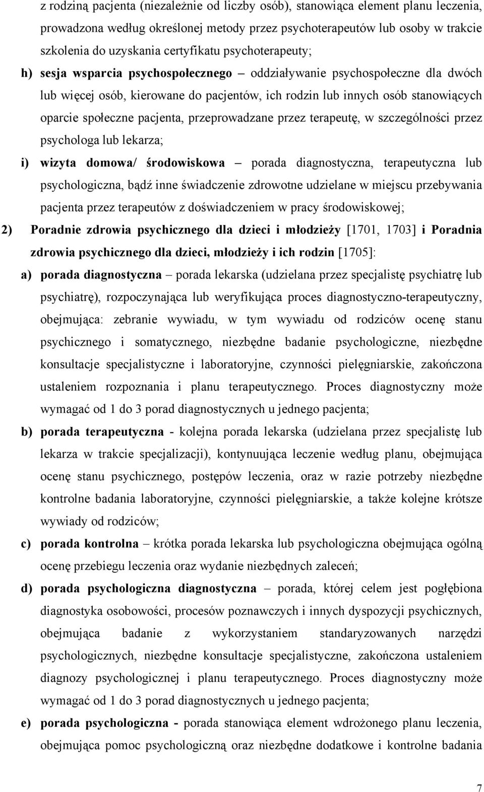 pacjenta, przeprowadzane przez terapeutę, w szczególności przez psychologa lub lekarza; i) wizyta domowa/ środowiskowa porada diagnostyczna, terapeutyczna lub psychologiczna, bądź inne świadczenie