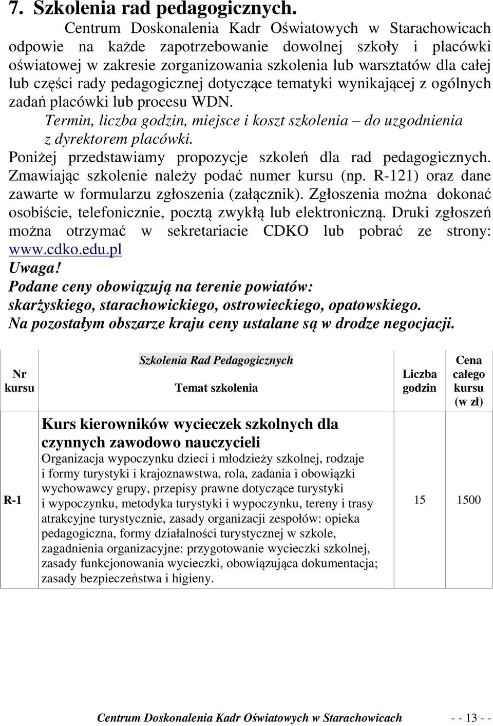 rady pedagogicznej dotyczące tematyki wynikającej z ogólnych zadań placówki lub procesu WDN. Termin, liczba, miejsce i koszt szkolenia do uzgodnienia z dyrektorem placówki.